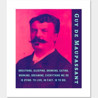 Guy de Maupassant portrait and quote: ...breathing, sleeping, drinking, eating, working, dreaming, everything we do is dying. to live, in fact, is to die. Posters and Art